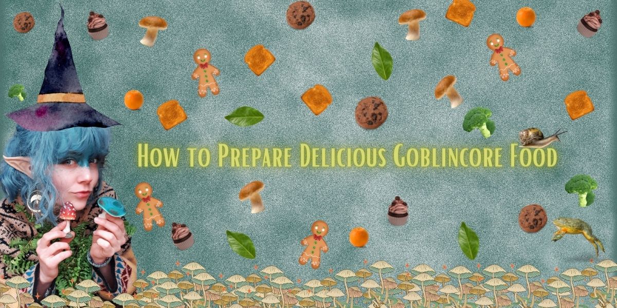 How to Prepare Delicious Goblincore Food